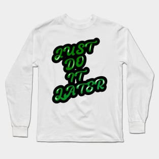 JUST DO IT LATER Long Sleeve T-Shirt